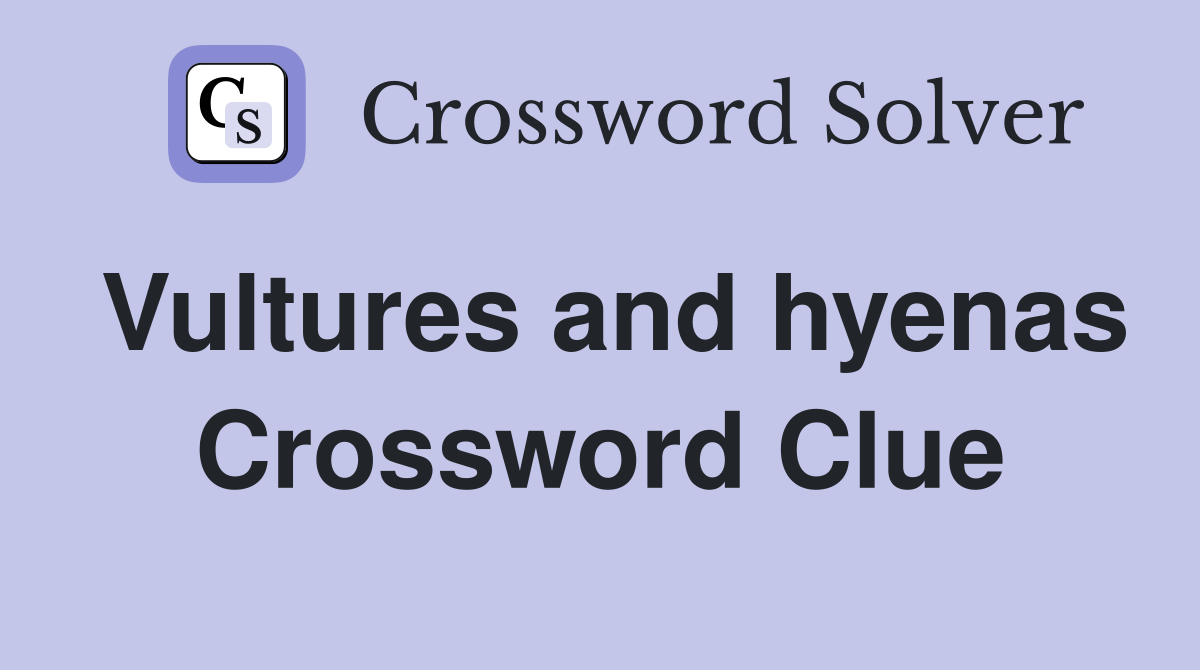 Vultures and hyenas - Crossword Clue Answers - Crossword Solver